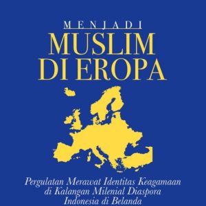 Menjadi Muslim di Eropa: Pergulatan Merawat Identitas Keagamaan di Kalangan Milenial Diaspora Muslim Indonesia di Belanda