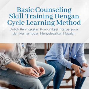 Basic Counseling Skill Training dengan Cycle Learning Method untuk Peningkatan Komunikasi Interpersonal dan Kemampuan Menyelesaikan Masalah