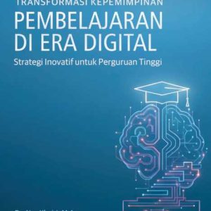 Transformasi Kepemimpinan Pembelajaran di Era Digital: Strategi Inovatif untuk Perguruan Tinggi